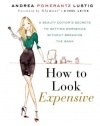 How to Look Expensive: A Beauty Editor's Secrets to Getting Gorgeous without Breaking the Bank