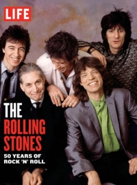 LIFE The Rolling Stones: 50 Years of Rock 'n' Roll LIFE The Rolling Stones: 50 Years of Rock 'n' Roll
