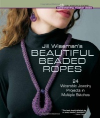 Jill Wiseman's Beautiful Beaded Ropes: 24 Wearable Jewelry Projects in Multiple Stitches (Beadweaving Master Class Series) Jill Wiseman's Beautiful Beaded Ropes: 24 Wearable Jewelry Projects in Multiple Stitches (Beadweaving Master Class Series)