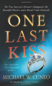 One Last Kiss: The True Story of a Minister's Bodyguard, His Beautiful Mistress, and a Brutal Triple Homicide One Last Kiss: The True Story of a Minister's Bodyguard, His Beautiful Mistress, and a Brutal Triple Homicide