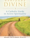 Everyday Divine: A Catholic Guide to Active Spirituality