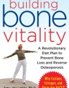 Building Bone Vitality: A Revolutionary Diet Plan to Prevent Bone Loss and Reverse Osteoporosis--Without Dairy Foods, Calcium, Estrogen, or Drugs