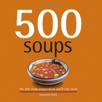 500 Soups: The Only Soup Compendium You'll Ever Need (500 Cooking (Sellers)) 500 Soups: The Only Soup Compendium You'll Ever Need (500 Cooking (Sellers))