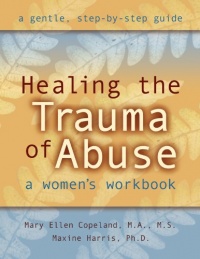 Healing the Trauma of Abuse: A Women's Workbook Healing the Trauma of Abuse: A Women's Workbook