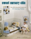 Sweet Nursery Chic: Sew 50 Adorable Projects in 10 Charming Themes