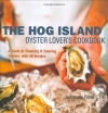 The Hog Island Oyster Lover's Cookbook: A Guide to Choosing and Savoring Oysters, with 40 Recipes