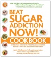 Beat Sugar Addiction Now! Cookbook: Recipes That Cure Your Type of Sugar Addiction and Help You Lose Weight and Feel Great!