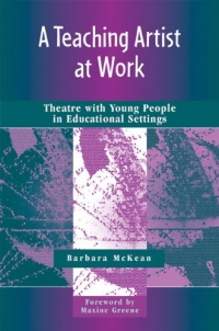 A Teaching Artist at Work: Theatre with Young People in Educational Settings A Teaching Artist at Work: Theatre with Young People in Educational Settings