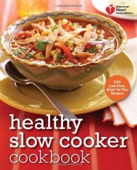 American Heart Association Healthy Slow Cooker Cookbook: 200 Low-Fuss, Good-for-You Recipes (American Heart Association Cookbook) American Heart Association Healthy Slow Cooker Cookbook: 200 Low-Fuss, Good-for-You Recipes (American Heart Association Cookbook)