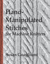 Hand-Manipulated Stitches for Machine Knitters Hand-Manipulated Stitches for Machine Knitters