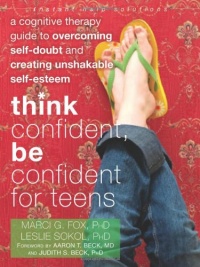 Think Confident, Be Confident for Teens: A Cognitive Therapy Guide to Overcoming Self-Doubt and Creating Unshakable Self-Esteem (The Instant Help Solutions Series) Think Confident, Be Confident for Teens: A Cognitive Therapy Guide to Overcoming Self-Doubt and Creating Unshakable Self-Esteem (The Instant Help Solutions Series)
