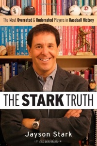 The Stark Truth: The Most Overrated and Underrated Players in Baseball History The Stark Truth: The Most Overrated and Underrated Players in Baseball History