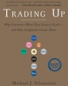 Trading Up: Why Consumers Want New Luxury Goods--and How Companies Create Them