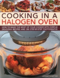 Cooking in a Halogen Oven: How to make the most of a halogen cooker with practical techniques and 60 delicious recipes: with more than 300 step-by-step photographs Cooking in a Halogen Oven: How to make the most of a halogen cooker with practical techniques and 60 delicious recipes: with more than 300 step-by-step photographs