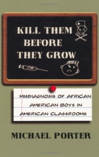Kill Them Before They Grow: Misdiagnosis of African American Boys in American Classrooms
