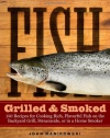 Fish Grilled & Smoked: 150 Recipes for Cooking Rich, Flavorful Fish on the Backyard Grill, Streamside, or in a Home Smoker