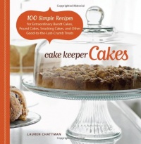 Cake Keeper Cakes: 100 Simple Recipes for Extraordinary Bundt Cakes, Pound Cakes, Snacking Cakes and Other Good-To-The-Last-Crumb Treats Cake Keeper Cakes: 100 Simple Recipes for Extraordinary Bundt Cakes, Pound Cakes, Snacking Cakes and Other Good-To-The-Last-Crumb Treats