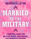 Married to the Military: A Survival Guide for Military Wives, Girlfriends, and Women in Uniform