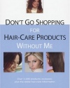 Don't Go Shopping for Hair-Care Products Without Me: Over 4,000 Products Reviewed, Plus the Latest Hair-Care Information