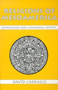 Religions of Mesoamerica: Cosmovision and Ceremonial Centers (Religious Traditions of the World) Religions of Mesoamerica: Cosmovision and Ceremonial Centers (Religious Traditions of the World)