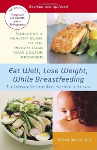 Eat Well, Lose Weight, While Breastfeeding: The Complete Nutrition Book for Nursing Mothers Eat Well, Lose Weight, While Breastfeeding: The Complete Nutrition Book for Nursing Mothers