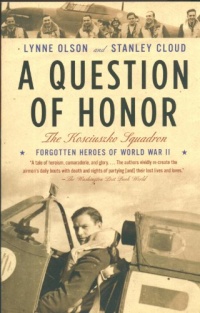 A Question of Honor: The Kosciuszko Squadron: Forgotten Heroes of World War II A Question of Honor: The Kosciuszko Squadron: Forgotten Heroes of World War II