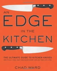 An Edge in the Kitchen: The Ultimate Guide to Kitchen Knives -- How to Buy Them, Keep Them Razor Sharp, and Use Them Like a Pro An Edge in the Kitchen: The Ultimate Guide to Kitchen Knives -- How to Buy Them, Keep Them Razor Sharp, and Use Them Like a Pro