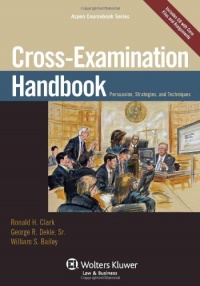 Cross Examination Handbook: Persuasion Strategies & Techniques (Aspen Coursebook)