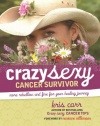 Crazy Sexy Cancer Survivor: More Rebellion and Fire for Your Healing Journey