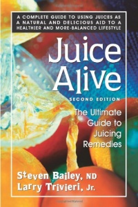 Juice Alive: The Ultimate Guide Juicing Remedies