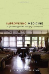 Improvising Medicine: An African Oncology Ward in an Emerging Cancer Epidemic Improvising Medicine: An African Oncology Ward in an Emerging Cancer Epidemic