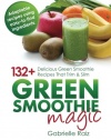 Green Smoothie Magic - 132+ Delicious Green Smoothie Recipes That Trim And Slim