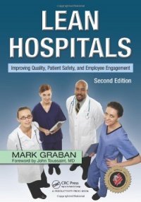 Lean Hospitals: Improving Quality, Patient Safety, and Employee Engagement, Second Edition Lean Hospitals: Improving Quality, Patient Safety, and Employee Engagement, Second Edition