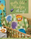 Quilts, Bibs, Blankies... Oh My!: Create Your Own Cute & Cuddly Nursery [With Patterns]
