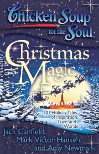 Chicken Soup for the Soul: Christmas Magic: 101 Holiday Tales of Inspiration, Love, and Wonder Chicken Soup for the Soul: Christmas Magic: 101 Holiday Tales of Inspiration, Love, and Wonder