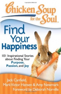 Chicken Soup for the Soul: Find Your Happiness: 101 Inspirational Stories about Finding Your Purpose, Passion, and Joy (Chicken Soup for the Soul (Quality Paper)) Chicken Soup for the Soul: Find Your Happiness: 101 Inspirational Stories about Finding Your Purpose, Passion, and Joy (Chicken Soup for the Soul (Quality Paper))