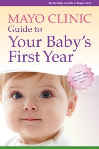 Mayo Clinic Guide to Your Baby's First Year: From Doctors Who Are Parents, Too! Mayo Clinic Guide to Your Baby's First Year: From Doctors Who Are Parents, Too!