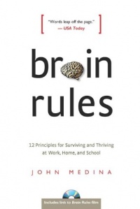 Brain Rules: 12 Principles for Surviving and Thriving at Work, Home, and School Brain Rules: 12 Principles for Surviving and Thriving at Work, Home, and School