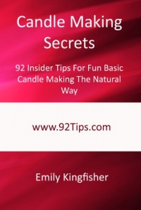 Candle Making Secrets: 92 Insider Tips For Fun Basic Candle Making The Natural Way Candle Making Secrets: 92 Insider Tips For Fun Basic Candle Making The Natural Way