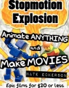 Stopmotion Explosion: Animate Anything and Make Movies- Epic Films for $20 or Less