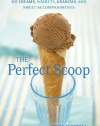 The Perfect Scoop: Ice Creams, Sorbets, Granitas, and Sweet Accompaniments