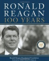 Ronald Reagan: 100 Years: Official Centennial Edition from the Ronald Reagan Presidential Foundation