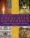 The Secret Language of Churches & Cathedrals: Decoding the Sacred Symbolism of Christianity's Holy Buildings