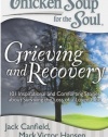 Chicken Soup for the Soul: Grieving and Recovery: 101 Inspirational and Comforting Stories about Surviving the Loss of a Loved One