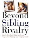 Beyond Sibling Rivalry: How To Help Your Children Become Cooperative, Caring and Compassionate