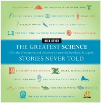The Greatest Science Stories Never Told: 100 tales of invention and discovery to astonish, bewilder, and stupefy