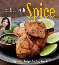 Entice With Spice: Easy Indian Recipes for Busy People Entice With Spice: Easy Indian Recipes for Busy People