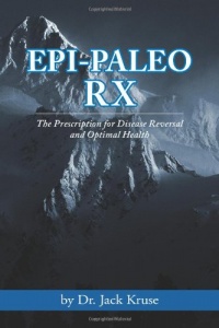 Epi-paleo Rx: The Prescription for Disease Reversal and Optimal Health Epi-paleo Rx: The Prescription for Disease Reversal and Optimal Health