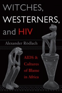 Witches, Westerners, and HIV: AIDS and Cultures of Blame in Africa Witches, Westerners, and HIV: AIDS and Cultures of Blame in Africa