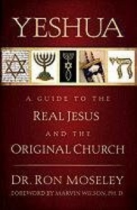 Yeshua: A Guide to the Real Jesus and the Original Church Yeshua: A Guide to the Real Jesus and the Original Church